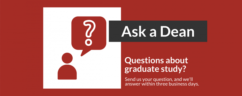 Figure with question mark in caption bubble and text "Ask a Dean. Questions about graduate study? Send us your questions and we'll answer within three business days."