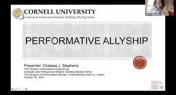 Zoom screenshot of Chelsea Stephens presenting a slide reading: "Cornell University Graduate & Professional Student: Building Allyship Series. Performative Allyship. Presenter: Chelsea J. Stephens. Ph.D. student in biomedical engineering. The Dangers of Performative Allyship: Understanding Intent vs. Impact. October 20, 2020."