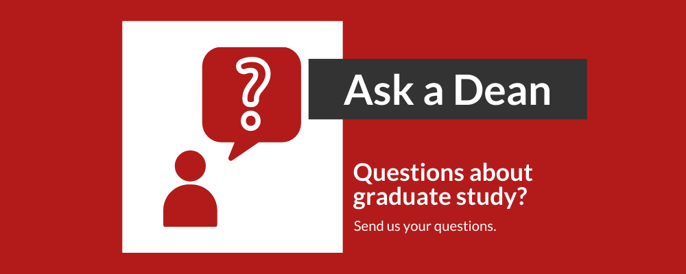 Figure with question mark in caption bubble and text "Ask a Dean. Questions about graduate study? Send us your questions."