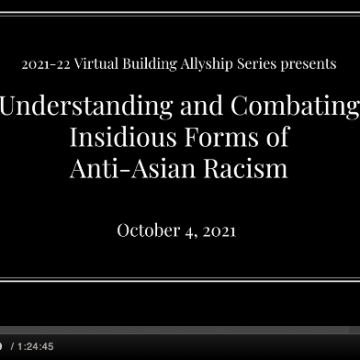 Screenshot from October 2021 Building Allyship Series session. PowerPoint slide, reading, "2021-22 Virtual Building Allyship Series presents: Understanding and Combating Insidious Forms of Anti-Asian Racism, October 4, 2021"