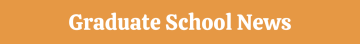 Orange banner with white text reading 'Graduate School News'