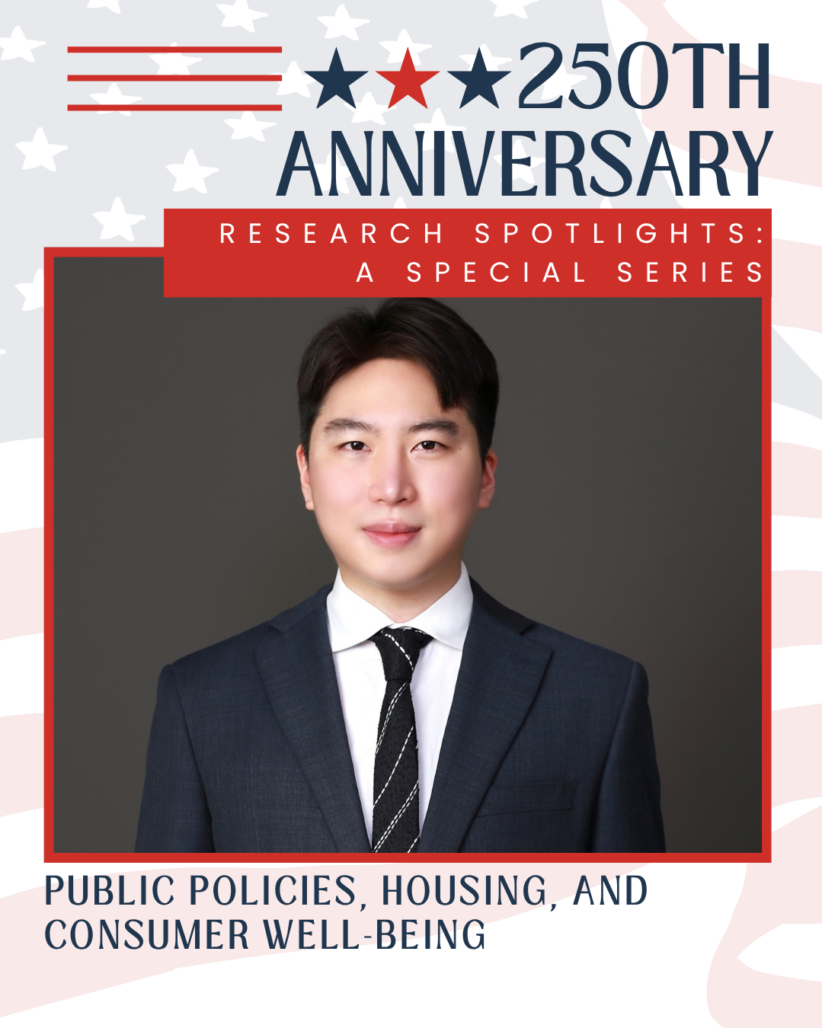 Jongho Kim with text reading 250th Anniversary Research Spotlights: A Special Series. Public Policies, Housing, and Consumer Well-being.
